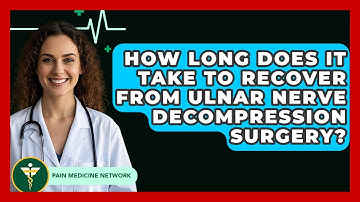 How Long Does It Take To Recover From Ulnar Nerve Decompression Surgery? - Pain Medicine Network