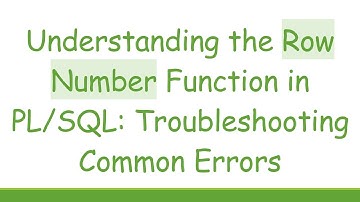 Understanding the Row Number Function in PL/SQL: Troubleshooting Common Errors