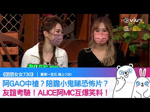 《囝囝女女730》阿GAO中槍？陪膽小鬼睇恐怖片？友誼考驗！ALICE阿MIC互爆笑料！