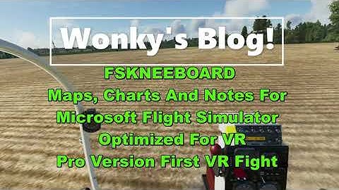 First fight with FSKNEEBOARD Maps, Charts. Notes, Microsoft Flight Simulator, For VR Wonky