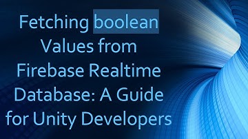 Fetching boolean Values from Firebase Realtime Database: A Guide for Unity Developers