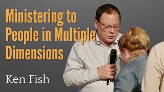 Ministering to People in Multiple Dimensions | Ken Fish