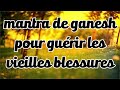 Mantra de ganesh pour gurir les vieilles blessures