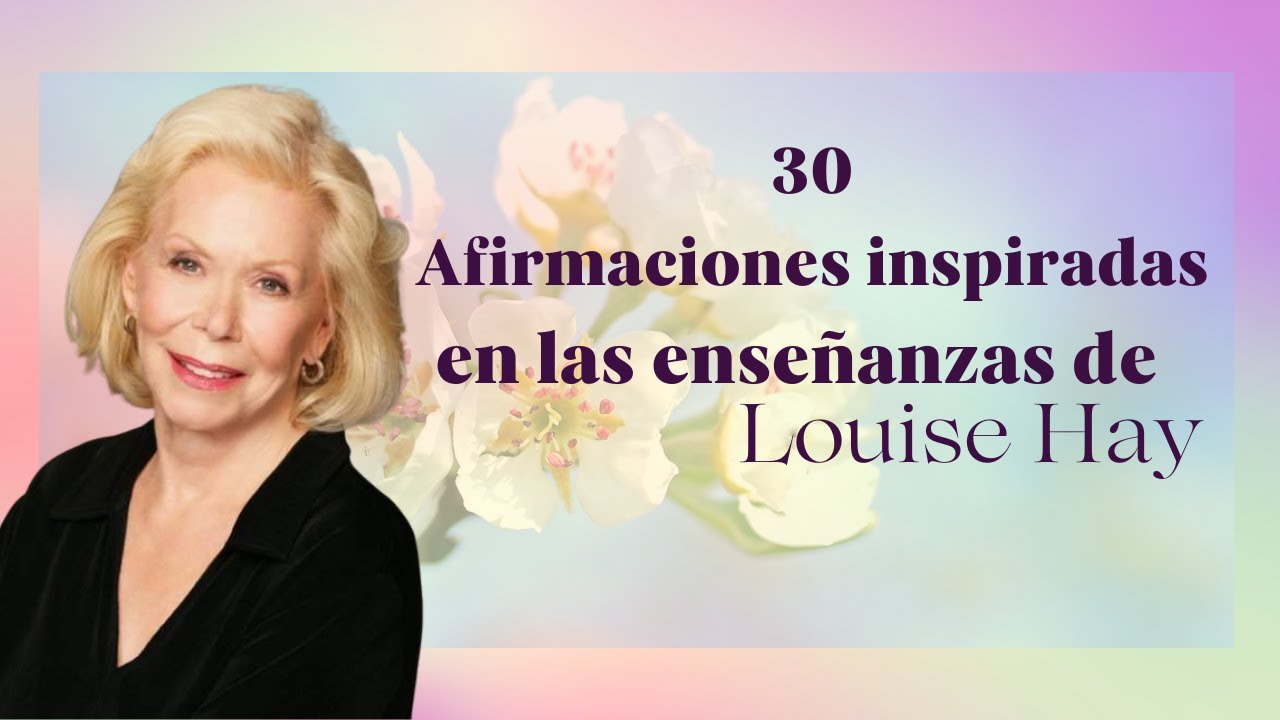 30 - Afirmaciones inspiradas en las enseñanzas de Louise Hay - YouTube