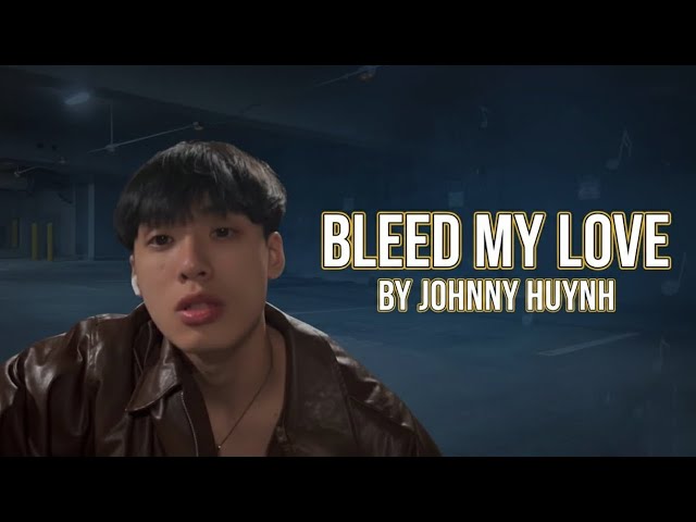 JOHNNY HUYNH -  BLEED MY LOVE