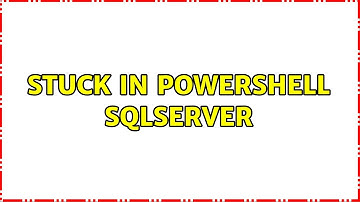 Stuck in Powershell sqlserver (3 Solutions!!)