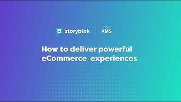 AMS x Storyblok: How to deliver powerful eCommerce experiences