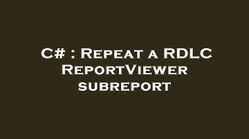 C# : Repeat a RDLC ReportViewer subreport