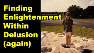 Finding Enlightenment Within Delusion (again)