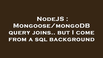 NodeJS : Mongoose/mongoDB query joins.. but I come from a sql background
