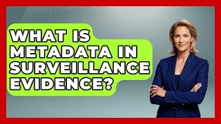 What Is Metadata In Surveillance Evidence - Get Divorce Answers