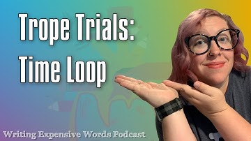 Trope Trials: Time Loop - Writing Expensive Words Episode #117