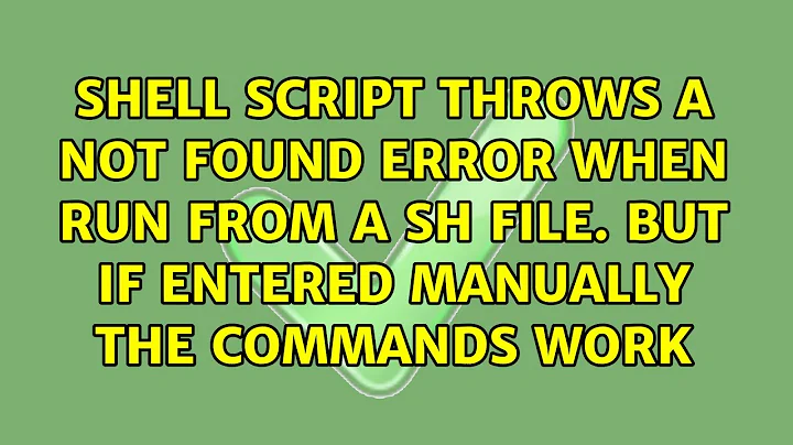 Shell script throws a not found error when run from a sh file. But if entered manually the...