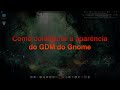 Como configurar a aparência do GDM do Gnome