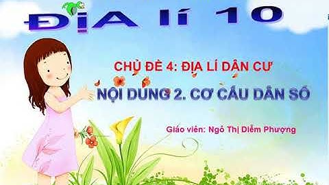 BÀI GIẢNG ĐỊA LÍ 10 | CƠ CẤU DÂN SỐ | CÔ GIÁO NGÔ THỊ DIỄM PHƯỢNG