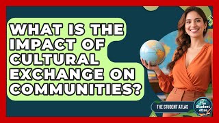 What Is The Impact Of Cultural Exchange On Communities? - The Student Atlas