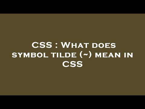 CSS : What does symbol tilde (~) mean in CSS