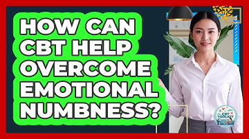 How Can CBT Help Overcome Emotional Numbness? - CBT Toolkit