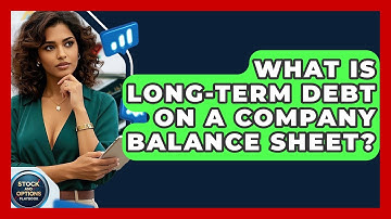 What Is Long-term Debt On A Company Balance Sheet? - Stock and Options Playbook