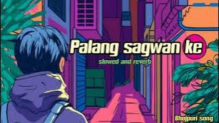 Palang'sagwan''ke'(slowed and reverb) bhojpuri song  khesari lal song..