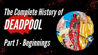 The Complete History of Deadpool Part 1 - Beginnings
