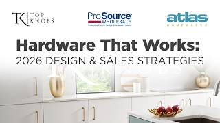Hardware That Works: 2026 Cabinet Hardware Trends & Sales Strategies with Top Knobs and Atlas