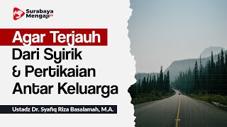 Agar terjauh dari syirik dan pertikaian dalam keluarga - Ustadz Dr. Syafiq Riza Basalamah, M A
