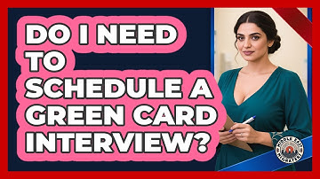Do I Need To Schedule A Green Card Interview?