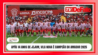APÓS 14 ANOS DE JEJUM, VILA NOVA É CAMPEÃO DO AMADOR 2025