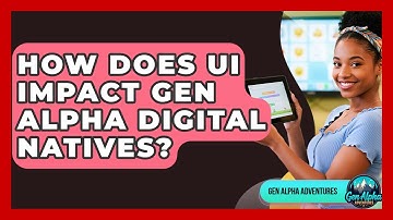 How Does UI Impact Gen Alpha Digital Natives? - Gen Alpha Adventures