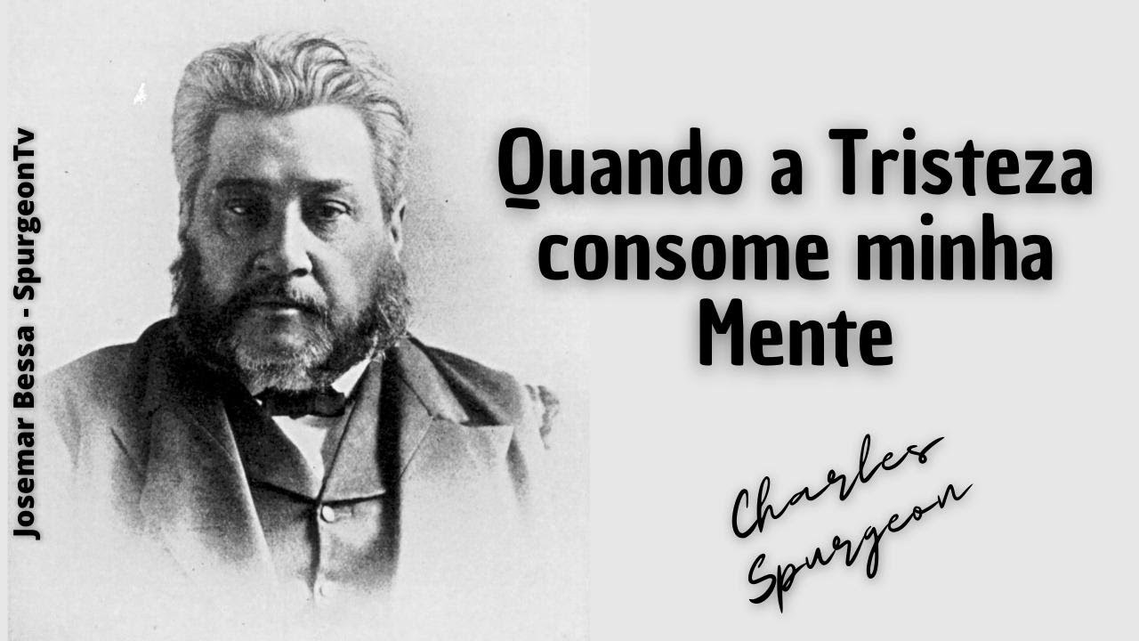 Quando a Tristeza consome minha Mente | C. H. Spurgeon ( 1834 - 1892 )