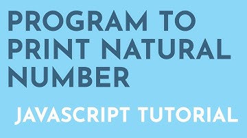 Javascript program to print natural number | Javascript Tutorial