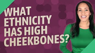 What ethnicity has high cheekbones?