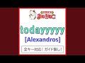 Todayyyyy カラオケ Originally Performed By Alexandros Todayyyyy カラオケ Originally Performed By Alexandros