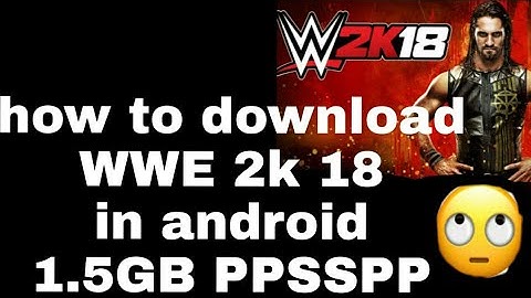 How to download WWE 2K 18 in android for free PPSSPP 1.5 GB
