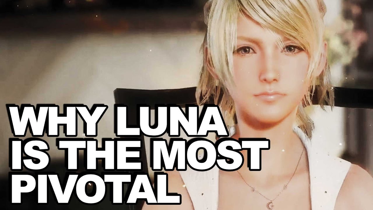 Why Luna Is Final Fantasy XV's Most Pivotal Character (Story Review)