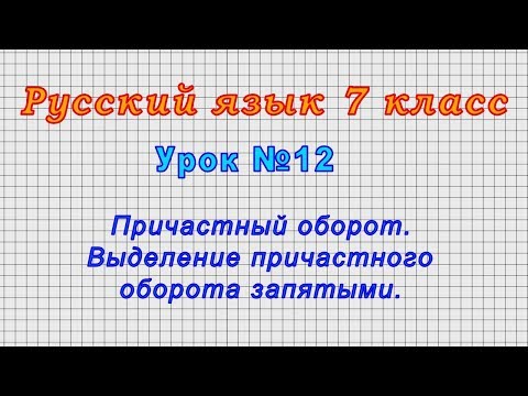 Русский язык 7 класс (Урок№12 - Причастный оборот. Выделение причастного оборота запятыми.)