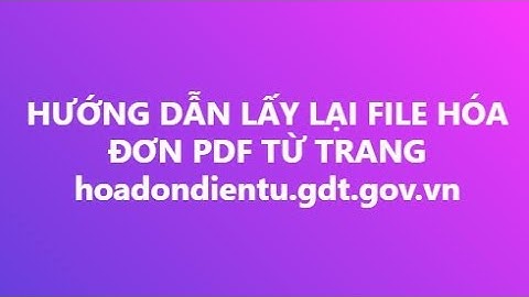 Hướng dẫn lấy lại file pdf hóa đơn điện tử của nhà cung cấp từ trang hoadondientu.gdt.gov.vn/HĐĐT
