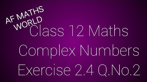 Class 12 Maths /Complex Numbers /Exercise 2.4 /Q.No. 2 /AF MATHS WORLD