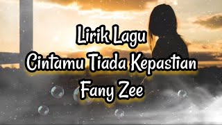 Lirik Lagu Cintamu Tiada Kepastian - Fany Zee