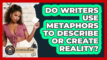 Do Writers Use Metaphors To Describe Or Create Reality? - The Storytellers Room