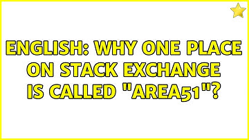 English: Why one place on stack exchange is called "area51"? (3 Solutions!!)