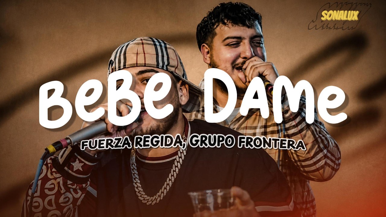 Fuerza Regida x Grupo Frontera - Bebe Dame (Letra)