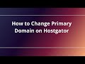 How to Change Primary Domain on Hostgator