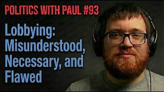 Lobbying: A Misunderstood, Necessary, and Flawed Institution | Politics with Paul #93