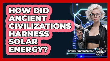 How Did Ancient Civilizations Harness Solar Energy? - Electrical Engineering Essentials