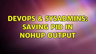 DevOps & SysAdmins: Saving PID in nohup output Profile