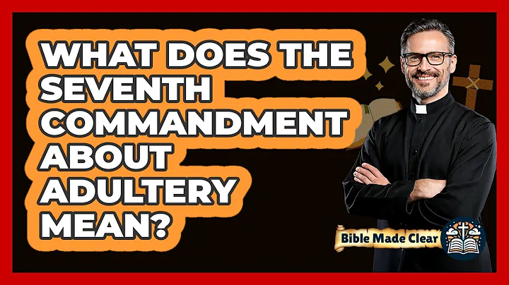 What Does The Seventh Commandment About Adultery Mean?