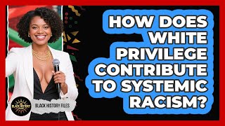 How Does White Privilege Contribute To Systemic Racism? - Black History Files