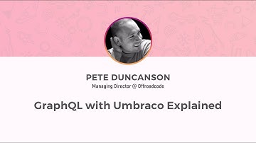 Umbraco UK Festival 2018: GraphQL with Umbraco Explained - Pete Duncanson